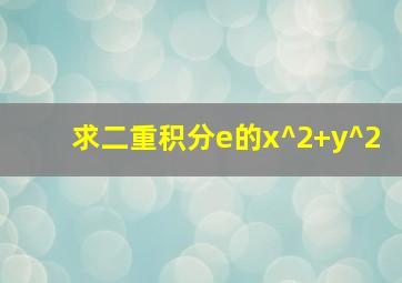 求二重积分e的x^2+y^2